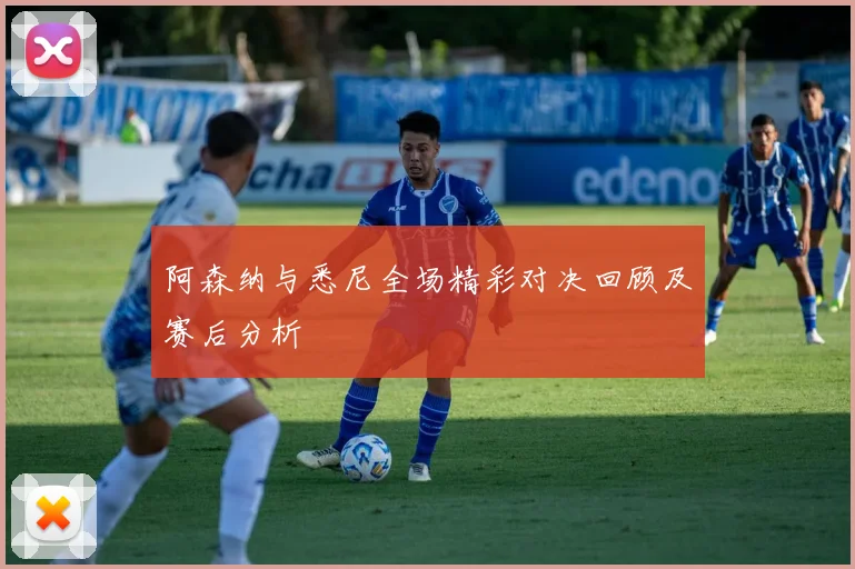 阿森纳与悉尼全场精彩对决回顾及赛后分析