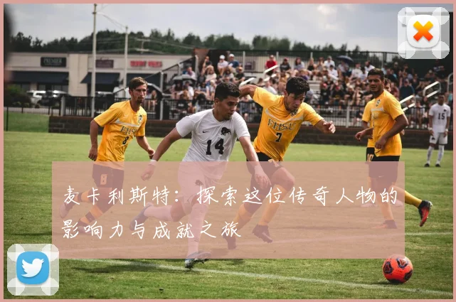 麦卡利斯特：探索这位传奇人物的影响力与成就之旅