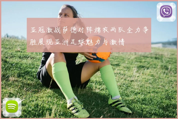 亚冠激战萨德对阵棉农两队全力争胜展现亚洲足球魅力与激情
